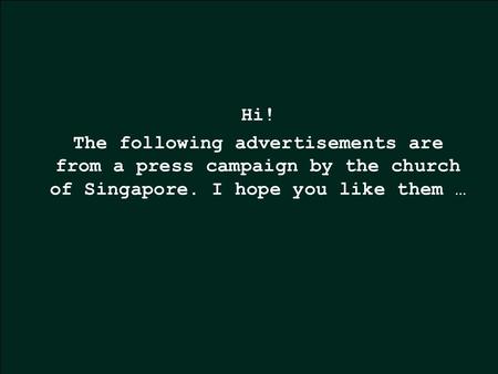 Hi! The following advertisements are from a press campaign by the church of Singapore. I hope you like them …