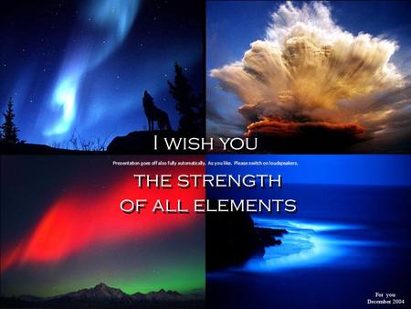 I wish you the strength of all elements I wish you the strength of all elements Presentation goes off also fully automatically. As you like. Please switch.