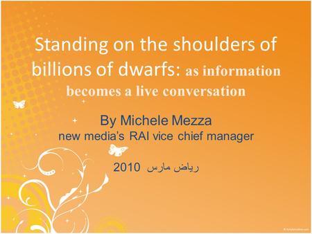 Standing on the shoulders of billions of dwarfs: as information becomes a live conversation By Michele Mezza new media’s RAI vice chief manager 2010 رياض.