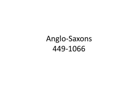 Anglo-Saxons 449-1066.