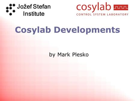 Jožef Stefan Institute Cosylab Developments by Mark Plesko.