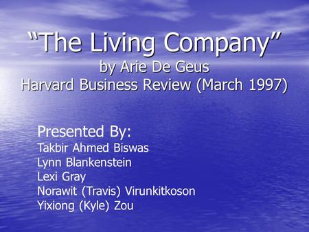 “The Living Company” by Arie De Geus Harvard Business Review (March 1997) Presented By: Takbir Ahmed Biswas Lynn Blankenstein Lexi Gray Norawit (Travis)