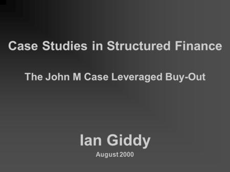 Case Studies in Structured Finance The John M Case Leveraged Buy-Out
