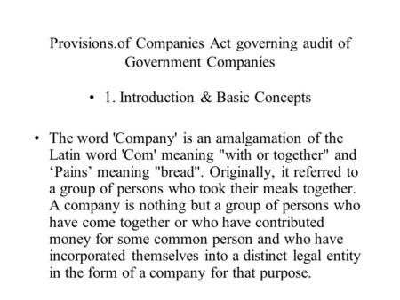 Provisions.of Companies Act governing audit of Government Companies 1. Introduction & Basic Concepts The word 'Company' is an amalgamation of the Latin.