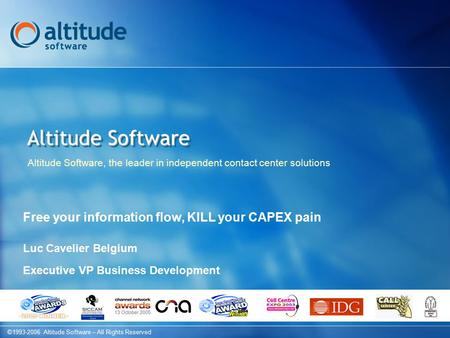 ©1993-2006 Altitude Software – All Rights Reserved Altitude Software Altitude Software, the leader in independent contact center solutions Free your information.