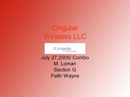 Cingular Wireless LLC July 27,2005/ Combo M. Loman Section G Faith Wayne.