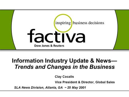 Information Industry Update & News— Trends and Changes in the Business Clay Cocalis Vice President & Director, Global Sales SLA News Division, Atlanta,