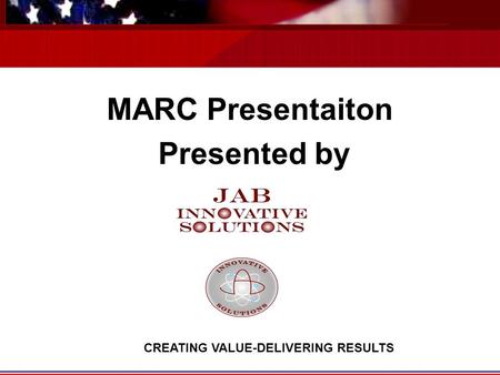 MARC Presentaiton Presented by CREATING VALUE-DELIVERING RESULTS.