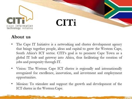 CITi About us The Cape IT Initiative is a networking and cluster development agency that brings together people, ideas and capital to grow the Western.