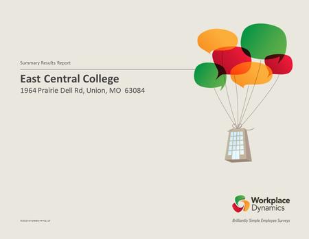 East Central College 1964 Prairie Dell Rd, Union, MO 63084 Summary Results Report ©2012WorkplaceDynamics, LLP.