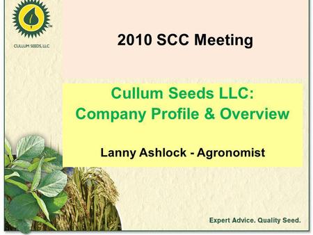 2010 SCC Meeting Cullum Seeds LLC: Company Profile & Overview Lanny Ashlock - Agronomist.