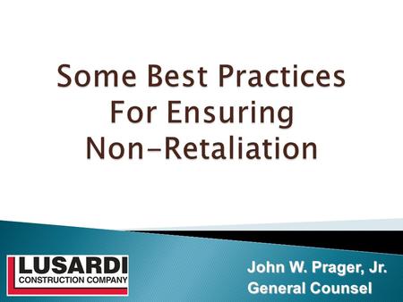 John W. Prager, Jr. General Counsel. 1. Prepare a Non-Retaliation Policy for the E & C Program 2. Prominently place the policy in company’s Code of Conduct.