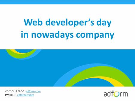 VISIT OUR BLOG: adform.comadform.com TWITTER: adforminsideradforminsider Web developer’s day in nowadays company.