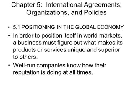 Chapter 5: International Agreements, Organizations, and Policies 5.1 POSITIONING IN THE GLOBAL ECONOMY In order to position itself in world markets, a.
