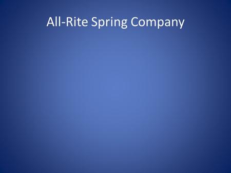 All-Rite Spring Company Key Facts About All-Rite Spring ISO/TS 16949 registered. Factory and Warehouses 100,000 Sq. Ft. 60 employees operating 2 shifts.
