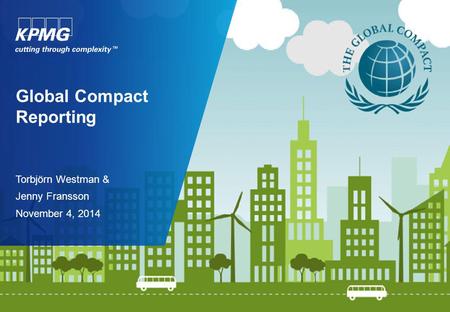 Global Compact Reporting Torbjörn Westman & Jenny Fransson November 4, 2014.