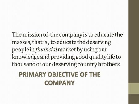 The mission of the company is to educate the masses, that is, to educate the deserving people in financial market by using our knowledge and providing.