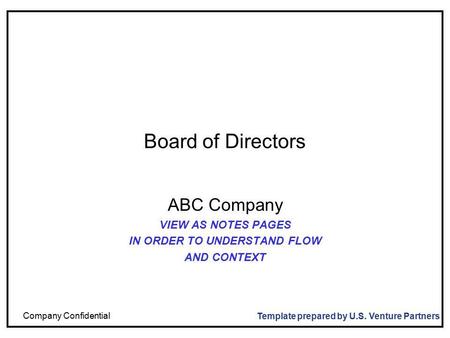 Company Confidential Board of Directors ABC Company VIEW AS NOTES PAGES IN ORDER TO UNDERSTAND FLOW AND CONTEXT Template prepared by U.S. Venture Partners.