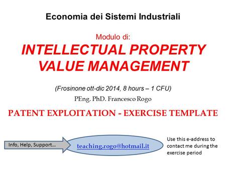 Economia dei Sistemi Industriali Modulo di: INTELLECTUAL PROPERTY VALUE MANAGEMENT (Frosinone ott-dic 2014, 8 hours – 1 CFU) IPV-M 2014 2014 November,