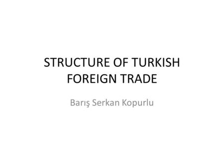 STRUCTURE OF TURKISH FOREIGN TRADE