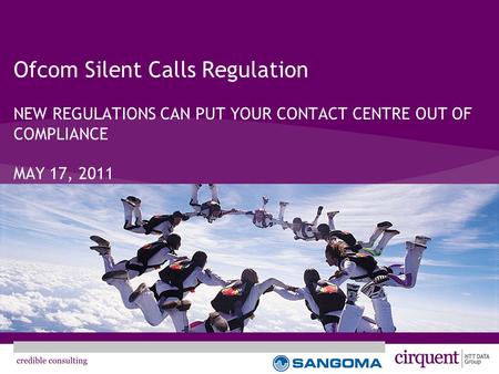 Ofcom Silent Calls Regulation NEW REGULATIONS CAN PUT YOUR CONTACT CENTRE OUT OF COMPLIANCE MAY 17, 2011.