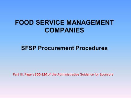 FOOD SERVICE MANAGEMENT COMPANIES SFSP Procurement Procedures Part III, Page’s 100-120 of the Administrative Guidance for Sponsors.