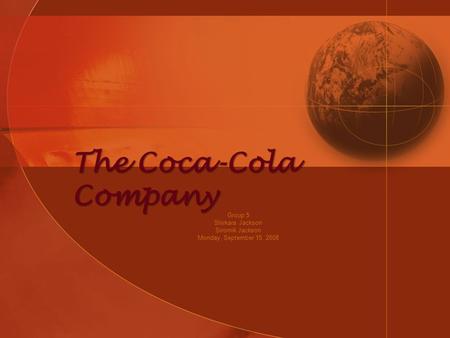 The Coca-Cola Company Group 5 Shirkara Jackson Siromik Jackson Monday, September 15, 2008.