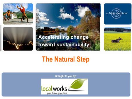  2010 The Natural Step The Natural Step Accelerating change toward sustainability Brought to you by: