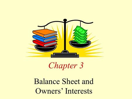 Chapter 3 Balance Sheet and Owners’ Interests. Chapter 3--Learning Objectives 1.Interpret the conceptual basis for the balance sheet and its components:
