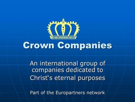 Crown Companies An international group of companies dedicated to Christ‘s eternal purposes Part of the Europartners network.