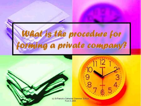 (c) St Patrick's Cathedral Grammar School Form 6 2005 What is the procedure for forming a private company?