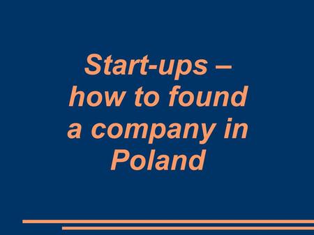 Start-ups – how to found a company in Poland.  Legal requirements The Freedom of Business Act regulates the registration of natural persons with the.