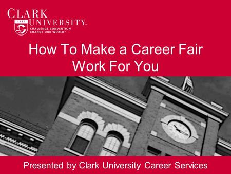 How To Make a Career Fair Work For You Presented by Clark University Career Services.