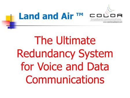 The Ultimate Redundancy System for Voice and Data Communications Land and Air ™