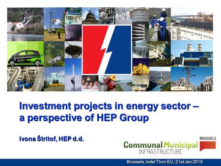 Investment projects in energy sector – a perspective of HEP Group Ivona Štritof, HEP d.d. Brussels, hotel Thon EU, 21st Jan 2015.