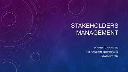 STAKEHOLDERS MANAGEMENT BY ROBERTO RODRIGUEZ THE FLYING KITE INCORPORATED NOVEMBER 2014.