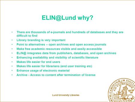 Lund University Libraries why? There are thousands of e-journals and hundreds of databases and they are difficult to find Library branding is.