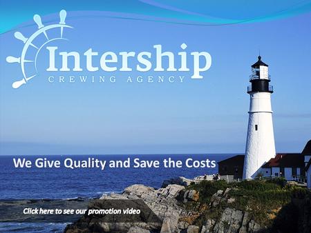 Quality We Give Quality and Save the Costs. “INTERSHIP LTD.”, is a dynamic manning office expanding worldwide recruitment of high quality seafarers all.