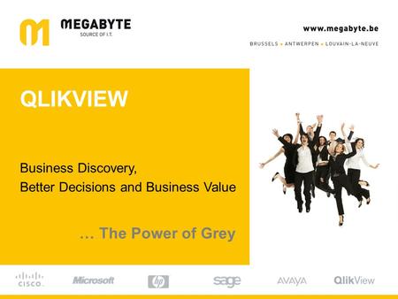 QLIKVIEW Business Discovery, Better Decisions and Business Value … The Power of Grey.