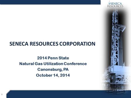 1 2014 Penn State Natural Gas Utilization Conference Canonsburg, PA October 14, 2014 SENECA RESOURCES CORPORATION.