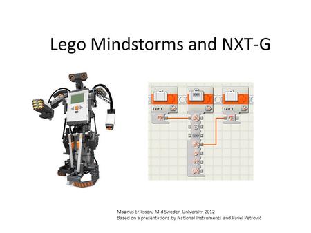 Lego Mindstorms and NXT-G Magnus Eriksson, Mid Sweden University 2012 Based on a presentations by National Instruments and Pavel Petrovič.