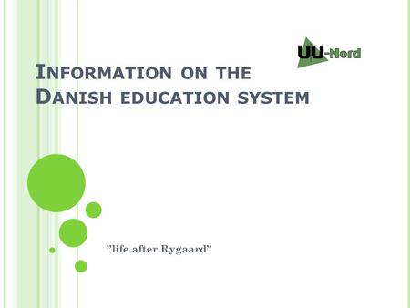 I NFORMATION ON THE D ANISH EDUCATION SYSTEM ”life after Rygaard”