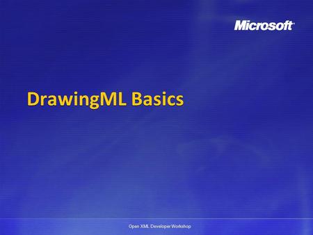 Open XML Developer Workshop DrawingML Basics. Open XML Developer Workshop Disclaimer The information contained in this slide deck represents the current.
