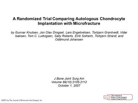 A Randomized Trial Comparing Autologous Chondrocyte Implantation with Microfracture by Gunnar Knutsen, Jon Olav Drogset, Lars Engebretsen, Torbjørn Grøntvedt,