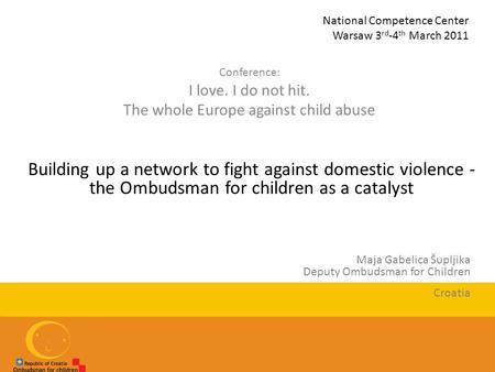 National Competence Center Warsaw 3 rd -4 th March 2011 Conference: I love. I do not hit. The whole Europe against child abuse Building up a network to.