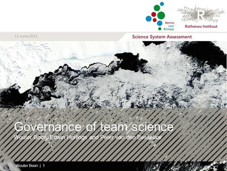 Governance of team science Wouter Boon, Edwin Horlings and Peter van den Besselaar Wouter Boon | 1 13 June 2012.