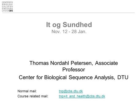 It og Sundhed Nov. 12 - 28 Jan. Thomas Nordahl Petersen, Associate Professor Center for Biological Sequence Analysis, DTU Normal