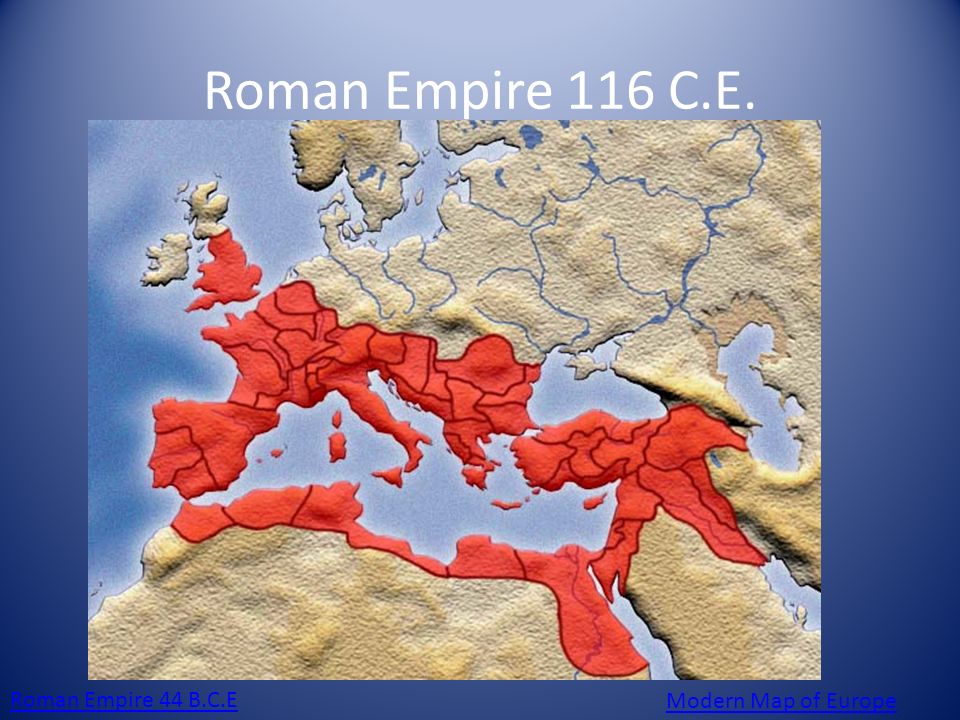 Nombre en image - Page 5 Roman+Empire+116+C.E.+Roman+Empire+44+B.C.E+Modern+Map+of+Europe