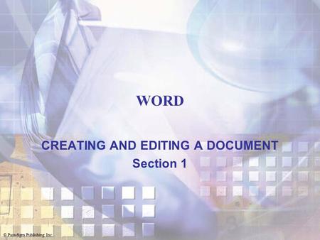 © Paradigm Publishing Inc. WORD CREATING AND EDITING A DOCUMENT Section 1.
