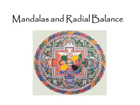 Mandalas and Radial Balance. Mandala The Term mandala comes from the ancient Sanskrit language and loosely translates to mean “circle”. Mandalas are used.